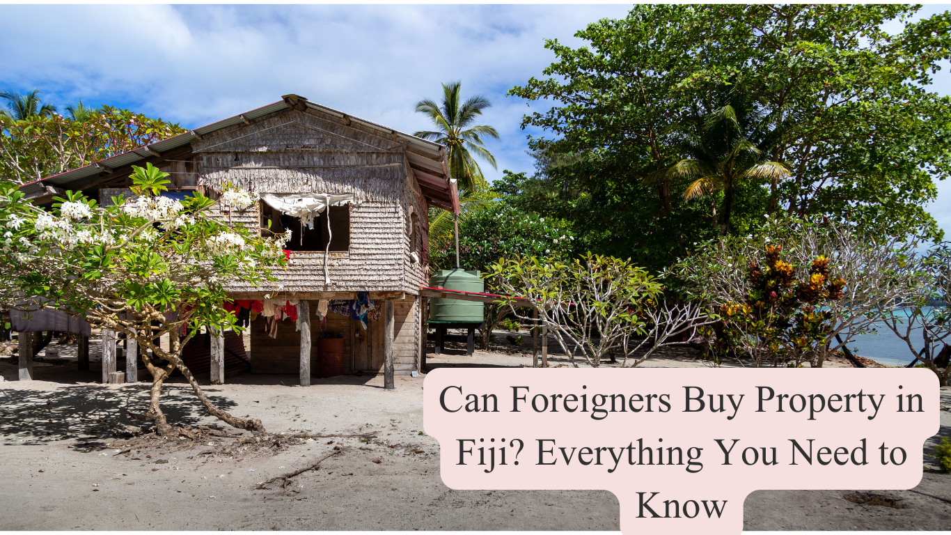 Can Foreigners Buy Property in Fiji? Everything You Need to Know