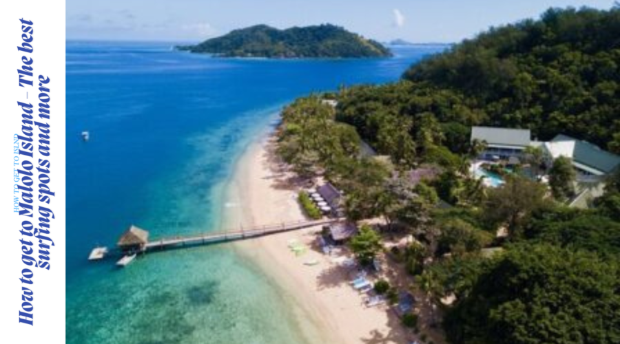 How to get to Malolo Island Fiji – The best surfing spots and more