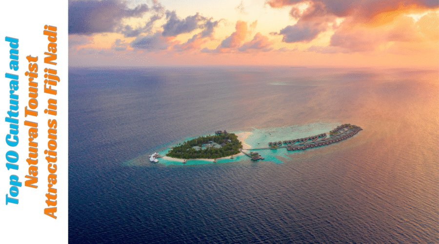 Top 10 Cultural and Natural Tourist Attractions in Fiji Nadi