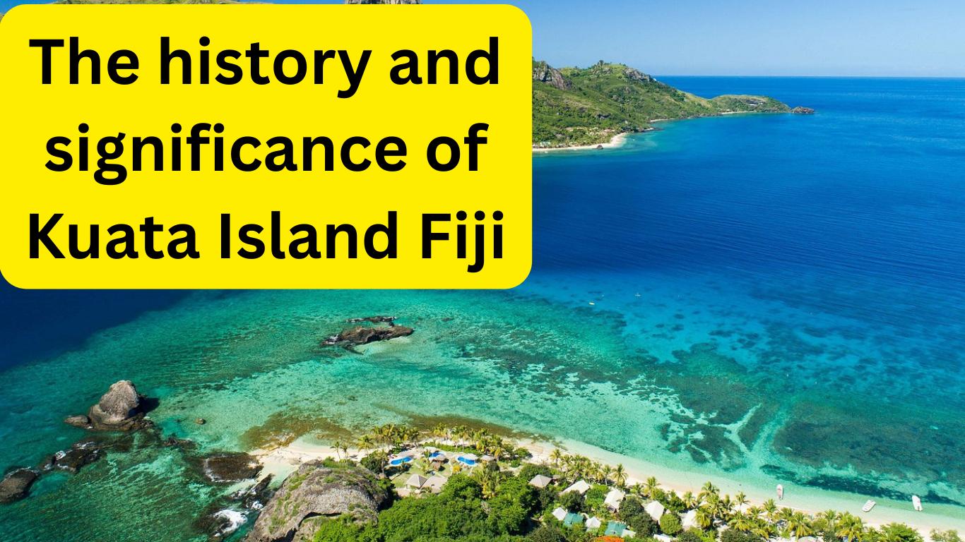 The history and significance of Kuata Island Fiji