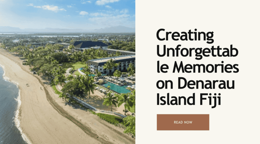 Creating Unforgettable Memories on Denarau Island Fiji