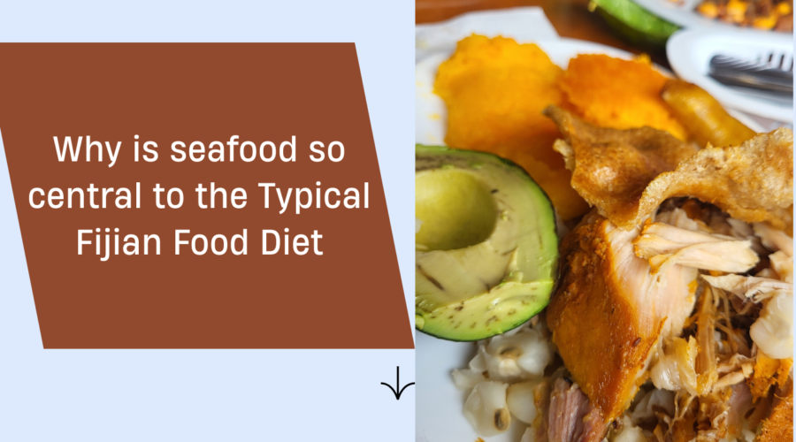 Why is seafood so central to the Typical Fijian Food Diet?