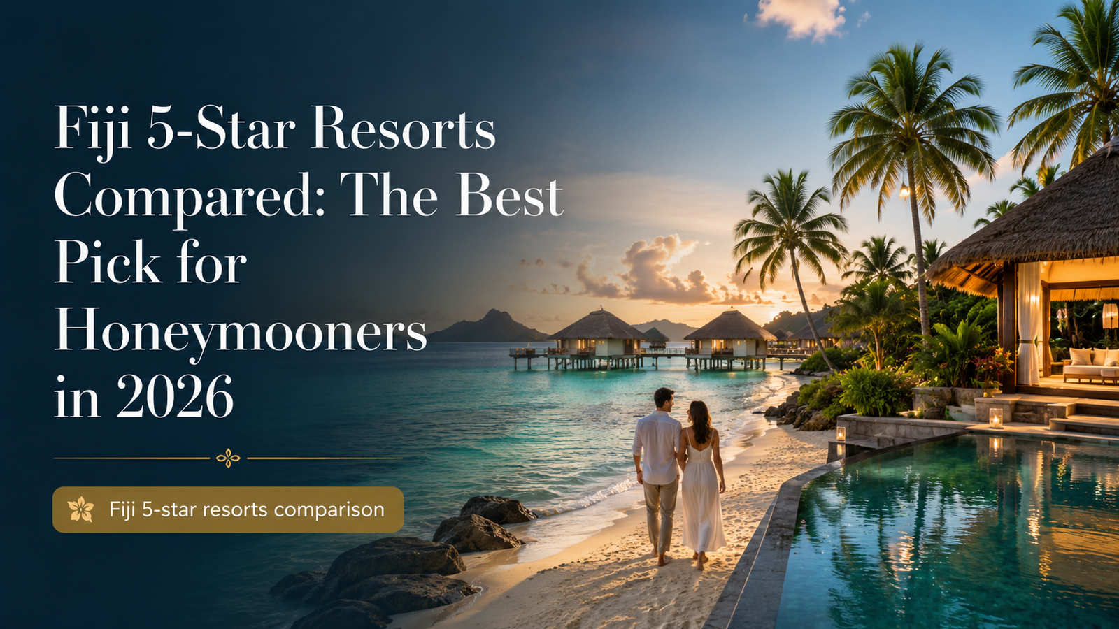 Fiji 5-Star Resorts Compared: The Best Pick for Honeymooners in 2026